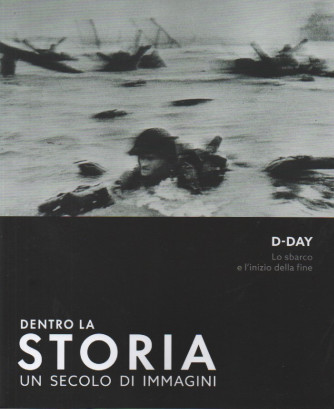 Dentro la storia - Un secolo di immagini - D-Day - Lo sbarco e l'inizio della fine - n. 1 - settimanale - 123 pagine