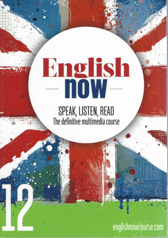 English now - n. 12 - Speak, listen, read - The definitive multimedia course - aprile 2022 - settimanale