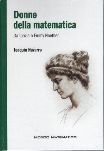 Il mondo è matematico  -Donne della matematica - Da Ipazia a Emmy Noether   n. 35 - settimanale -1/6/2022 - copertina rigida