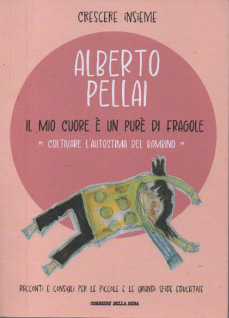 Crescere insieme - Alberto Pellai - Il mio cuore è un purè di fragole - Coltivare l'autostima del bambino - n. 1 - settimanale