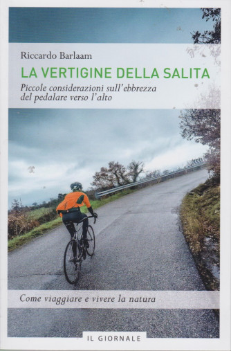 La vertigine della salita - Riccardo Barlaam - Piccole considerazioni sull'ebbrezza del pedalare verso l'alto - 93 pagine -  Il Giornale