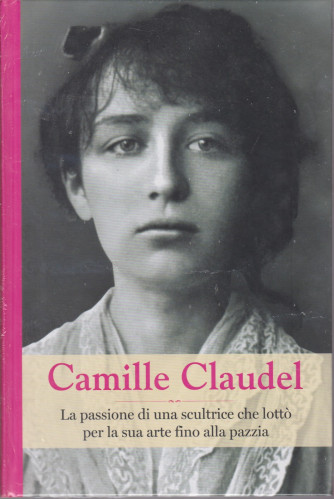 Grandi donne - n. 32 -Camille Claudel  -  settimanale -23/4/2021 - copertina rigida