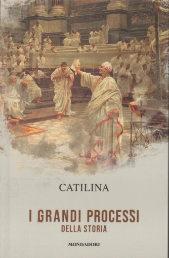 I grandi processi della storia -Catilina   n. 17 - 29/3/2024 - settimanale - 155 pagine - Mondadori
