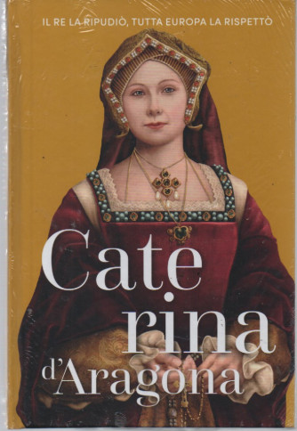 Regine e Ribelli -Caterina d'Aragona- n. 26- settimanale -28/7/2023 - copertina rigida