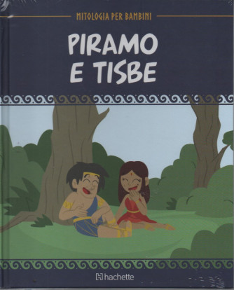 Mitologia per bambini  -Piramo e Tisbe- n. 61 - 10/3/2023 - settimanale - copertina rigida