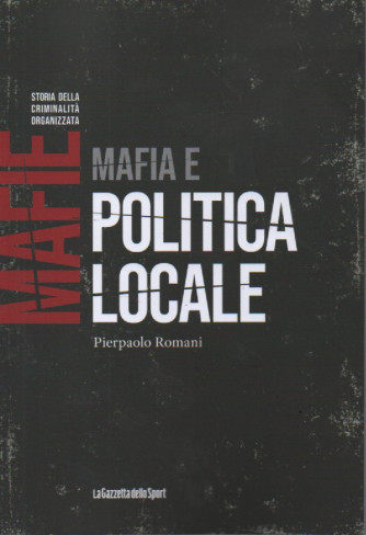 Mafie -Storia della criminalità organizzata    -  Mafia e politica locale - Pierpaolo Romani- n. 54-    settimanale - 151 pagine