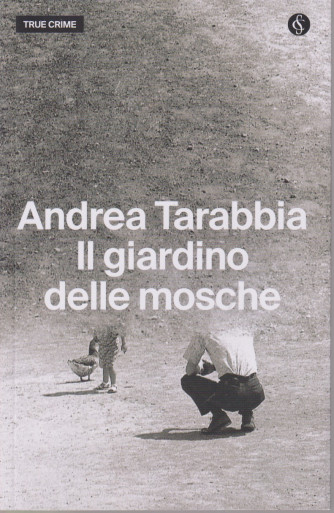 True Crime -Andrea Tarabbia - Il giardino delle mosche-  n. 16 - settimanale -326 pagine