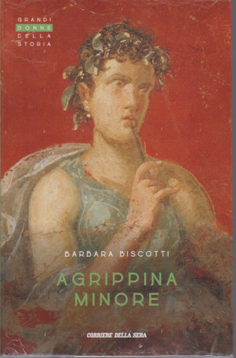 Grandi donne della storia - Agrippina Minore  - Barbara Biscotti - n. 25 - settimanale -