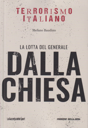 Terrorismo italiano - La lotta del generale Dalla Chiesa - Stefano Baudino- n. 4 - settimanale - 158 pagine