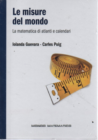 Le misure del mondo - La matematica di atlanti e calendari - Iolanda Guevara - Carles Puig    - n. 36 - settimanale -30/6/2023 - copertina rigida