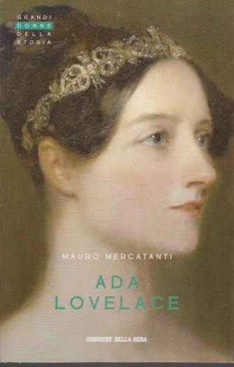 Grandi donne della storia - Ada Lovelace - Mauro Mercatanti- n. 36 - settimanale - 153 pagine
