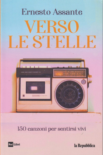 Verso le stelle - Ernesto Assante -150 canzoni per sentirsi vivi -  n. 6 - 19/4/2024 - 383 pagine