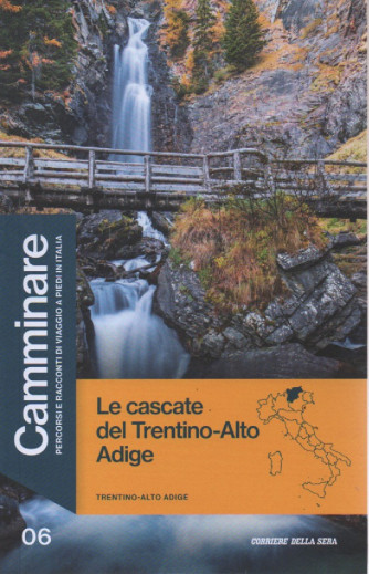 Camminare -Le cascate del Trentino - Alto Adige- n. 6 - settimanale - 127 pagine