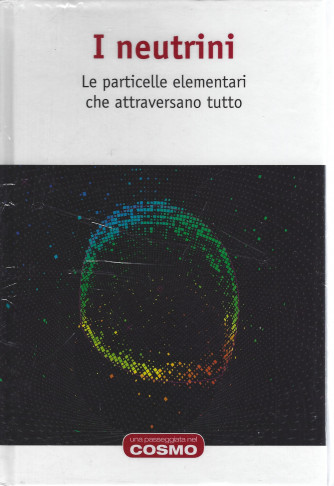 I neutrini - Le particelle elementari che attraversano tutto - n. 6 - settimanale - 18/3/2022 - copertina rigida