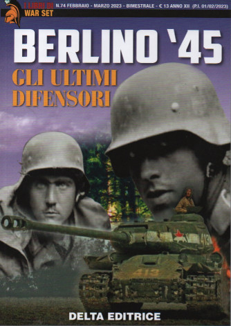 I Libri di War Set - Berlino '45 - Gli ultimi difensori -  n. 74 -febbraio - marzo 2023- bimestrale -
