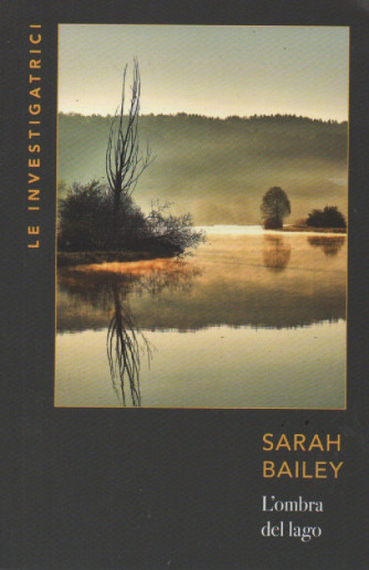 Le investigatrici -Sarah Bailey - L'ombra del lago- n. 26- settimanale - 559 pagine