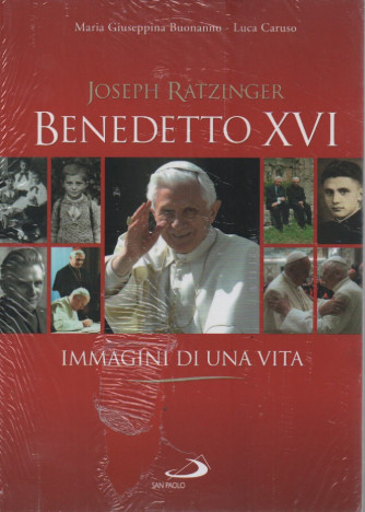 Joseph Ratzinger - Benedetto XVI - Immagini di una vita - Maria Giuseppina Buonanno - Luca Caruso - San Paolo