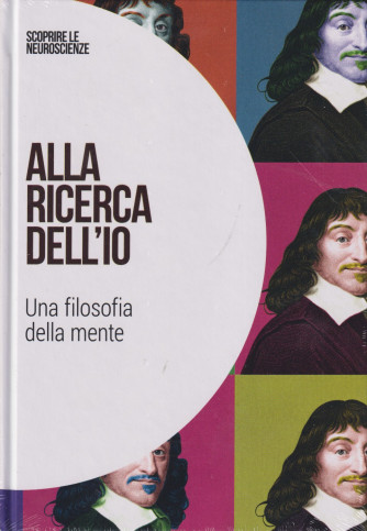 Scoprire le Neuroscienze - Alla ricerca dell'io - Una filosofia della mente  - Uscita n.45 - 13 Dicembre 2024 - Settimanale