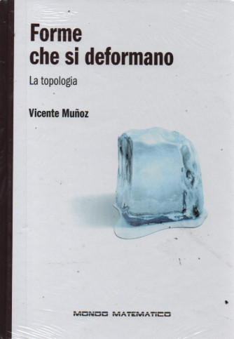 Forme che si deformano- La topologia - Vicente Munoz - n. 34 - settimanale - 16/6/2023 - copertina rigida