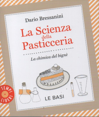 La scienza della pasticceria- Dario Bressanini -  La chimica del bignè -Le basi -  mensile - Gribaudo