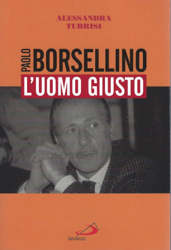 Paolo Borsellino l'uomo giusto- Alessandra Turrisi -   settimanale -   118 pagine