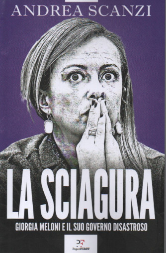Andrea Scanzi - La sciagura -Giorgia Meloni e il suo governo disastroso -  n. 4 - mensile - 197 pagine