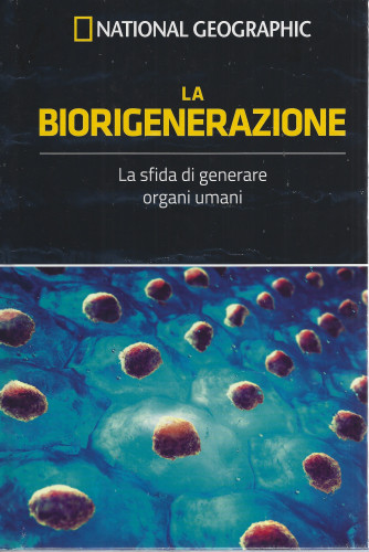 National Geographic - La biorigenerazione - La sfida di generare organi umani- .n. 10 - settimanale -10/6/2022 - copertina rigida