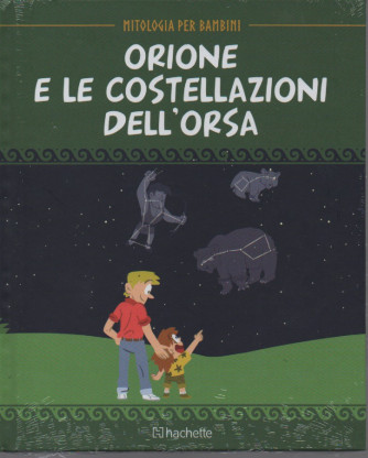 Mitologia per bambini  - Orione e le costellazioni dell'orsa - n. 44 - 11/11/2022 - settimanale - copertina rigida