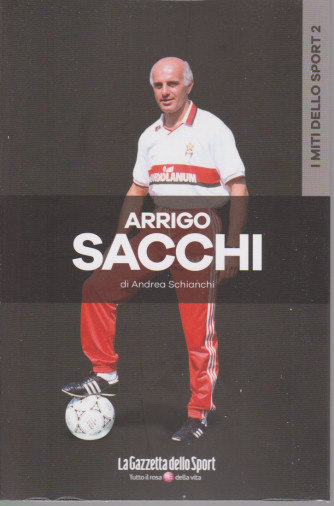 I miti dello sport -Arrigo Sacchi - di Andrea Schianchi  -  n. 15 - settimanale - 133 pagine