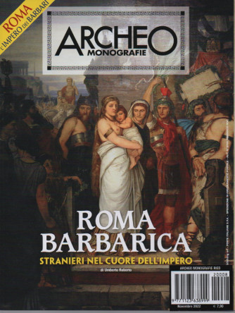 Archeo  monografie - n.8  -Roma barbarica -Stranieri nel cuore dell'impero-  novembre   2022