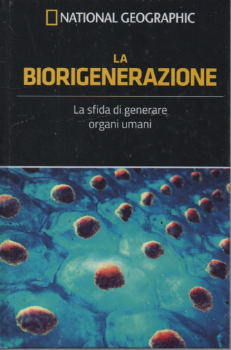 National Geographic -La biorigenerazione-La sfida di generare organi umani -  n. 10 - 10/6/2023 - settimanale  -  copertina rigida