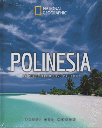 National Geographic -Polinesia - Le perle dell'Oceano Pacifico- n. 8 - 15/10/2022 - settimanale - copertina rigida