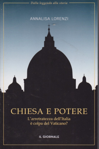 Dalla leggenda alla storia - Chiesa e potere - L'arretratezza dell'Italia è colpa del Vaticano? - Annalisa Lorenzi - 155 pagine