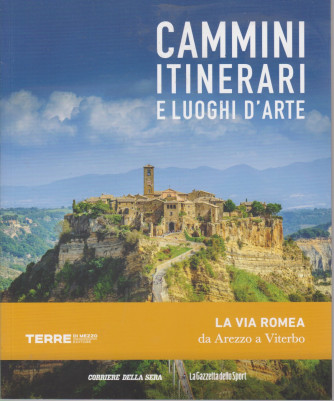 Cammini itinerari e luoghi d'arte - La via Romea da Arezzo a Viterbo -  - n. 14  - settimanale -127 pagine