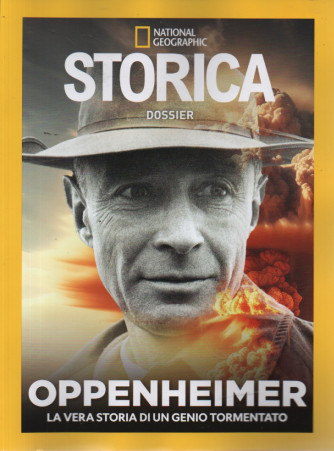National Geographic - Storica  Dossier -Oppenheimer - La vera storia di un genio tormentato    -  n. 25 - aprile  2024 -bimestrale