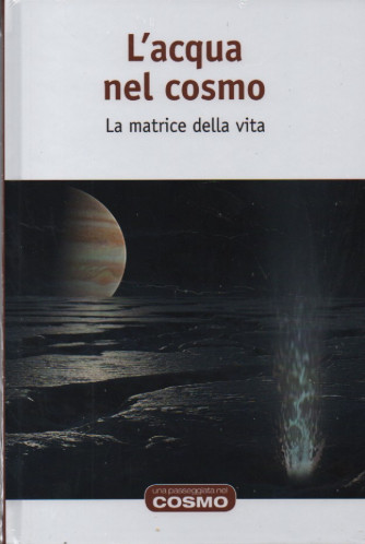 L'acqua nel cosmo - La matrice della vita    n. 560- settimanale - 31/3/2023 - copertina rigida