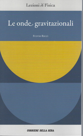 Lezioni di fisica - Le onde gravitazionali - Fulvio Ricci - n. 1 - settimanale - 143 pagine