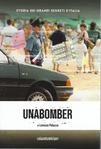 Storia dei grandi segreti d'Italia  - Unabomber - di Lorenzo Pelucca- n. 36- settimanale - 158 pagine