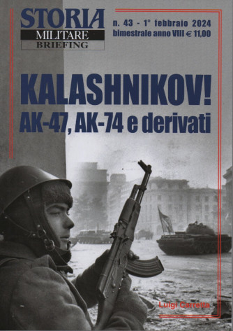 Storia militare Briefing - n. 43 - Kalashnikov! AK-47, AK-74 e derivati-   1°febbraio   2024- bimestrale