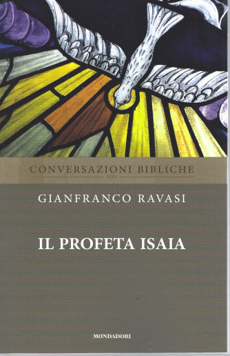 Conversazioni bibliche - Gianfranco Ravasi -Il profeta Isaia - n. 18-  settimanale - 13/4/2022 - 131  pagine