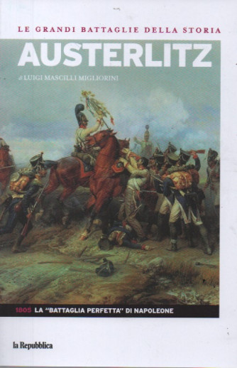 Le grandi battaglie della storia -Austerlitz - di Luigi Mascilli Migliorini -n. 10 - 1805: La battaglia perfetta di Napoleone- 11/8/2023 -