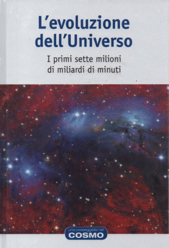 L'evoluzione dell'Universo - I primi sette milioni di miliardi di minuti - n.12 - 19/5/2023 - settimanale - copertina rigida