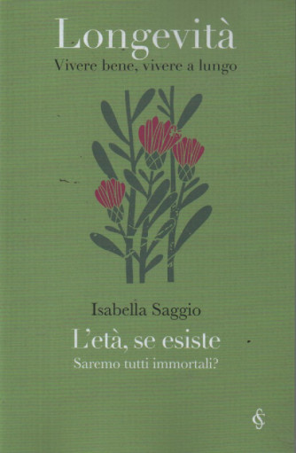 Longevità - Vivere bene, vivere a lungo - Isabella Saggio - L'età, se esiste. Saremo tutti immortali? -   n. 5 - settimanale - 141 pagine