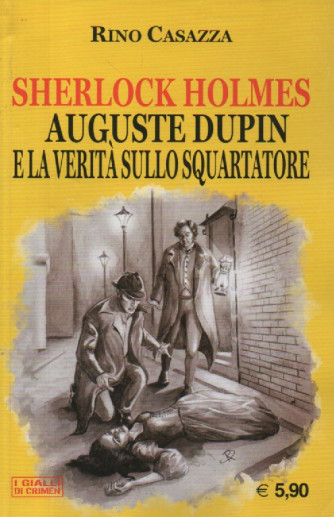 Sherlock Holmes - Auguste Dupin e la verità sullo squartatore  -Rino Casazza -  n. 18 -dicembre / gennaio 2024 - bimestrale -255 pagine