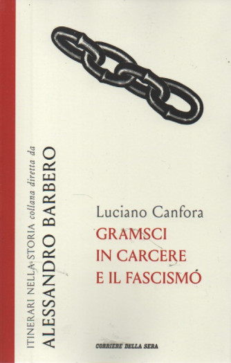 Itinerari nella storia - Collana diretta da Alessandro Barbero -  Luciano Canfora - Gramsci in carcere e il fascismo- n.4- settimanale- 301 pagine