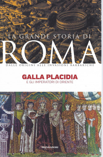 La grande storia di Roma -Galla Placidia e gli imperatori d'oriente - n. 31-   26/7/2022- settimanale - 143 pagine