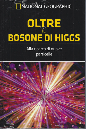 National Geographic - Oltre il bosone di Higgs - Alla ricerca di nuove particelle - n- 18 - settimanale -5/8/2022 - copertina rigida