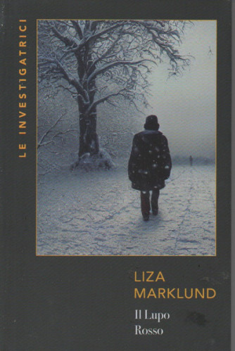 Le investigatrici -Liza Marklund - Il Lupo Rosso -  n. 12 - settimanale - 494 pagine