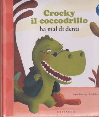 Crocky il coccodrilo ha mal di denti - Yam Walcker - Mathilde Lebeau - settimanale - copertina rigida- Gribaudo