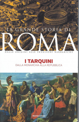 La grande storia di Roma -I Tarquini - n. 2   - Dalla monarchia alla Repubblica  -4/1/2022- settimanale  - 143 pagine